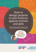 How to Design Projects to End Violence Against Women and Girls: A Step-by-Step Guide to Taking Action