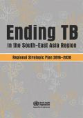 Ending TB in the South-East Asia Region Regional Strategic Plan 2016-2020