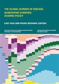 The Global Burden of Disease: Generating Evidence, Guiding Policy - East Asia and Pacific Regional Edition