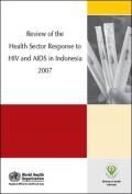 Review of the Health Sector Response to HIV and AIDS in Indonesia 2007