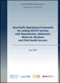 Asia-Pacific Operational Framework for Linking HIV/STI Services with Reproductive, Adolescent, Maternal, Newborn and Child Health Services