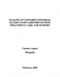 Scaling Up Towards Universal Access to HIV/AIDS Prevention, Treatment, Care and Support: Mongolia Country Report