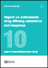 Report on Antimalarial Drug Efficacy, Resistance and Response: 10 Years of Surveillance (2010-2019)